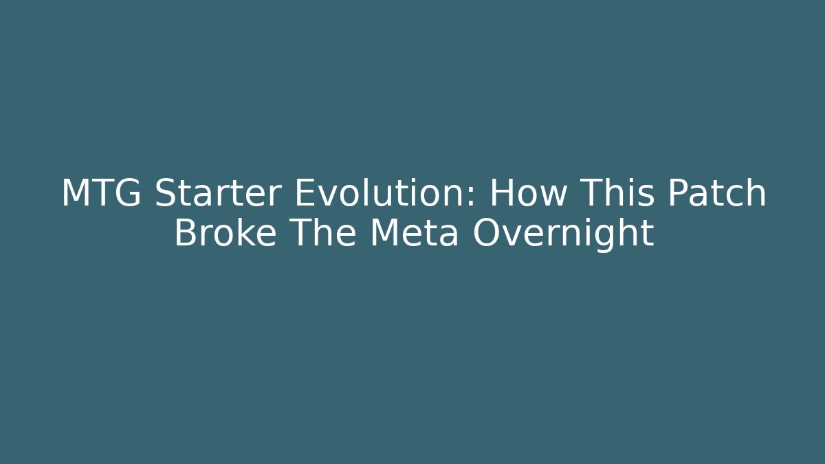 MTG Starter Evolution: How This Patch Broke The Meta Overnight
