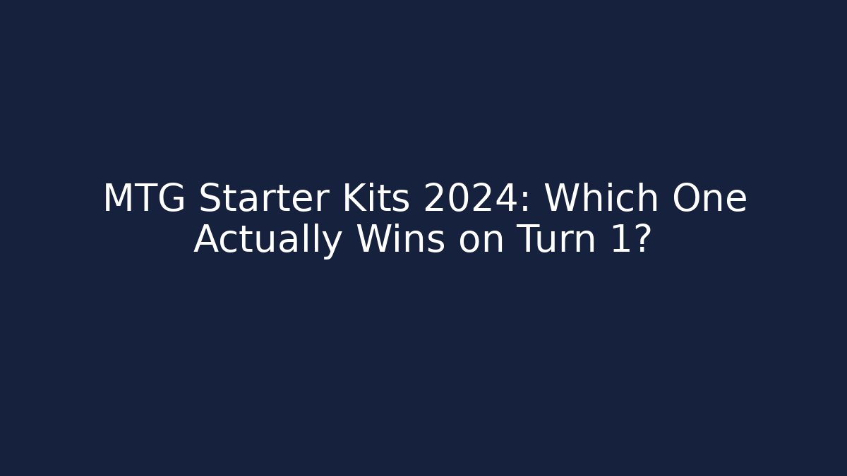 MTG Starter Kits 2024: Which One Actually Wins on Turn 1?