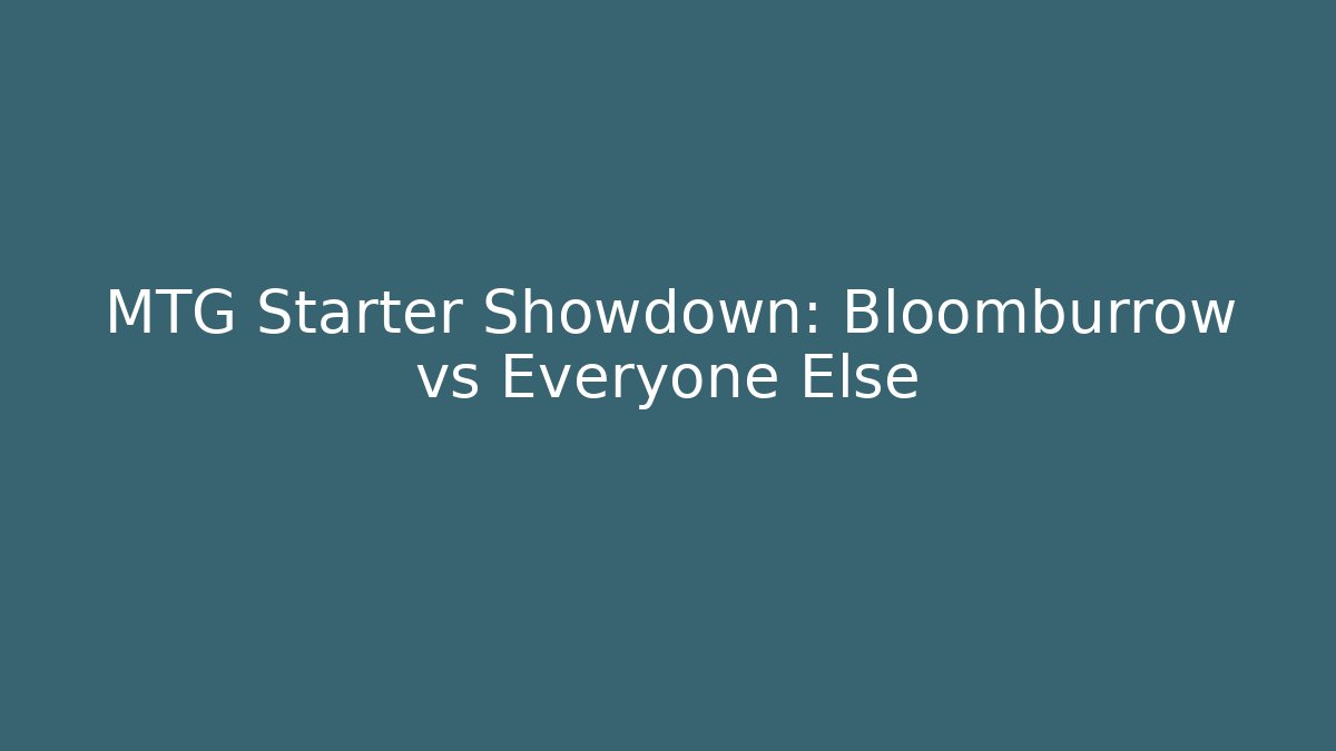 MTG Starter Showdown: Bloomburrow vs Everyone Else - Celivion