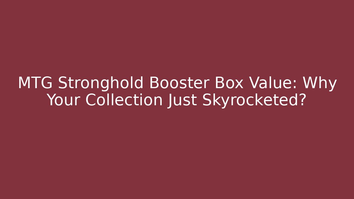 MTG Stronghold Booster Box Value: Why Your Collection Just Skyrocketed?