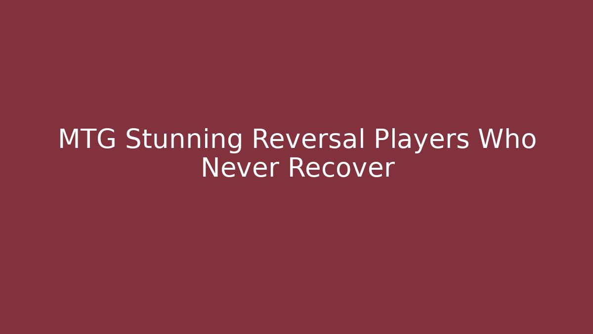 MTG Stunning Reversal Players Who Never Recover