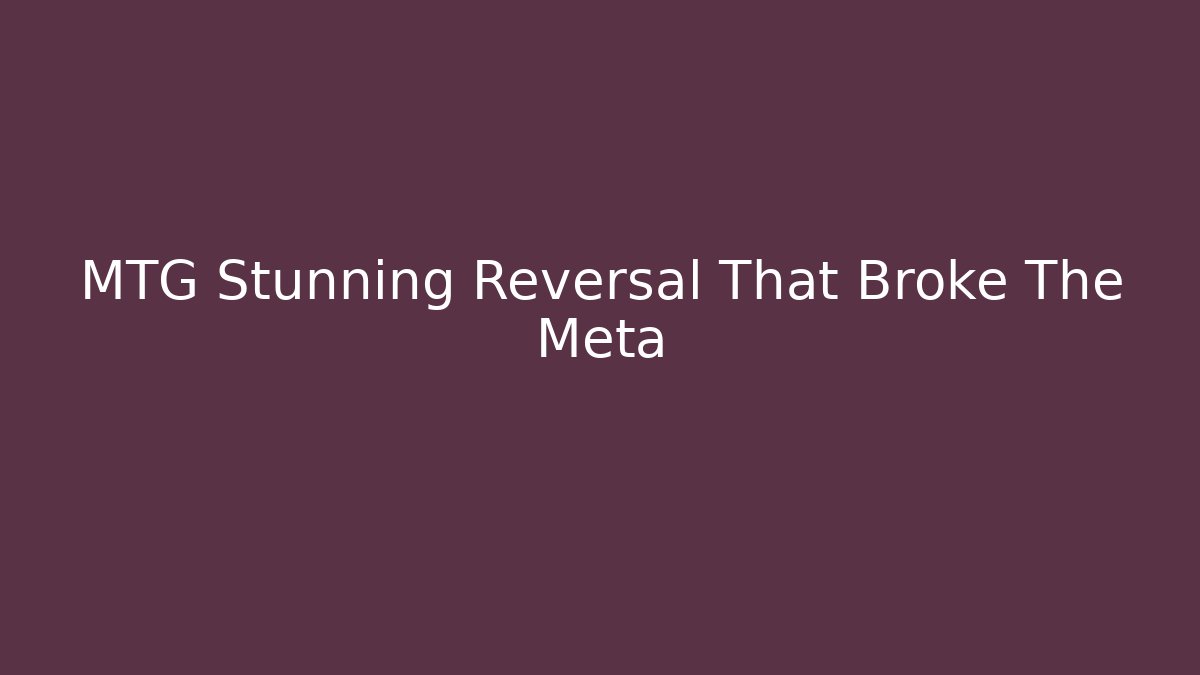MTG Stunning Reversal That Broke The Meta
