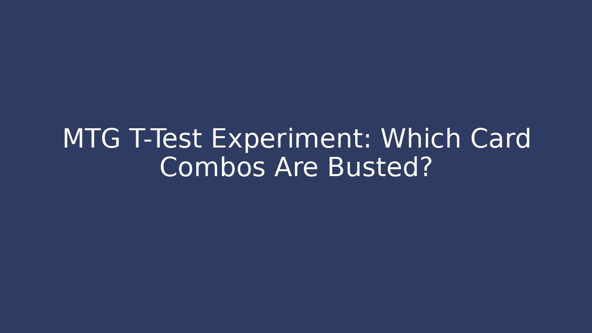 MTG T-Test Experiment: Which Card Combos Are Busted? - Celivion