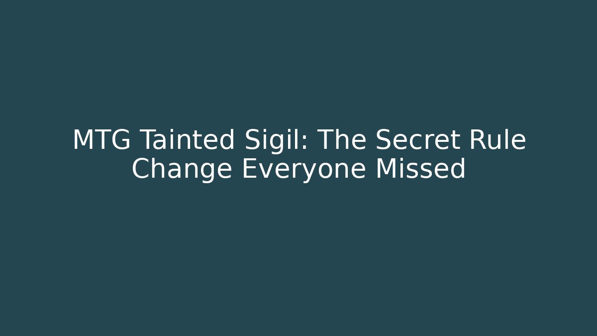 MTG Tainted Sigil: The Secret Rule Change Everyone Missed