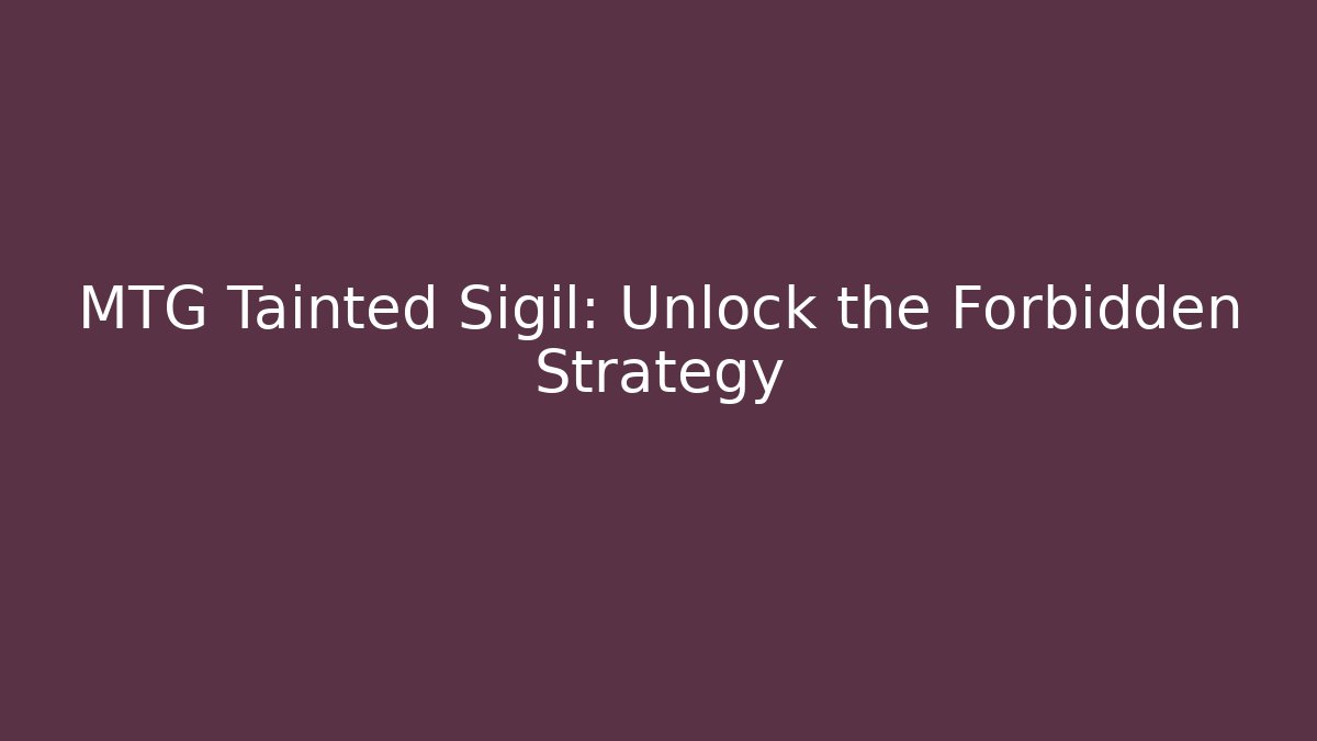 MTG Tainted Sigil: Unlock the Forbidden Strategy
