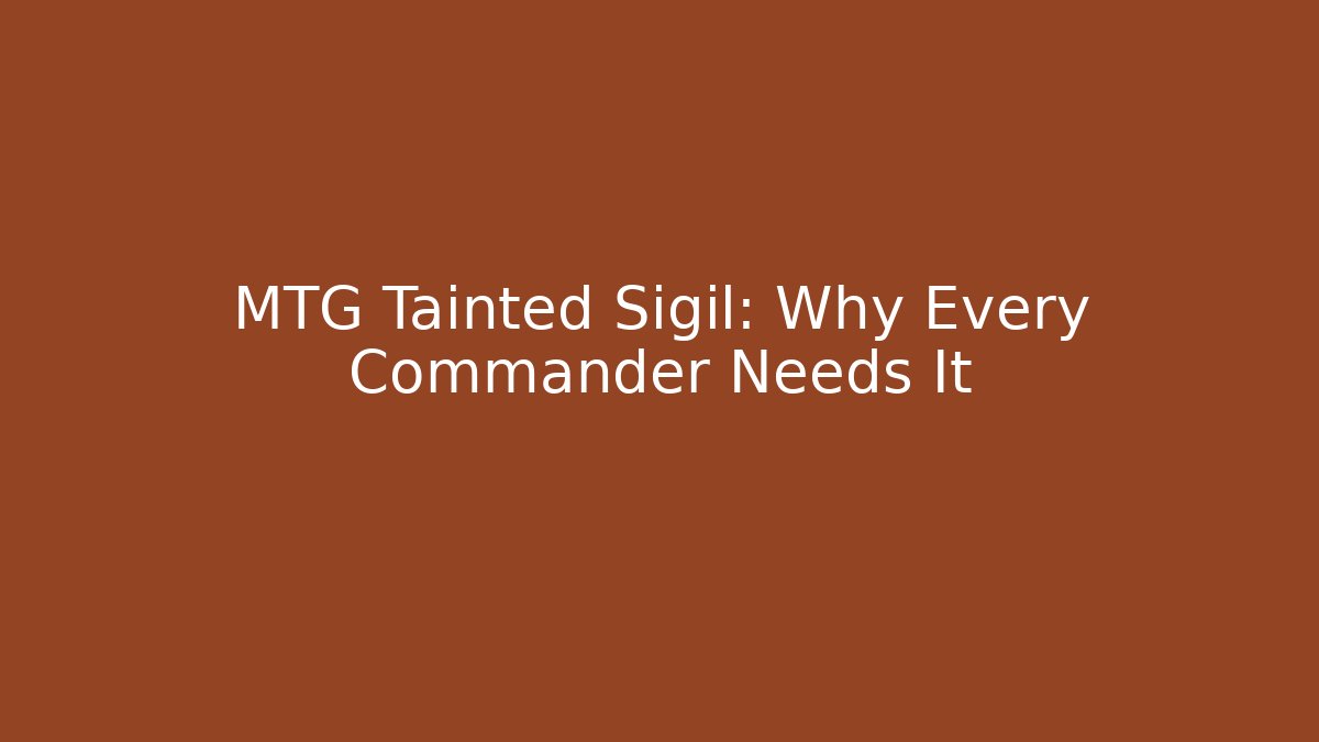 MTG Tainted Sigil: Why Every Commander Needs It - Celivion