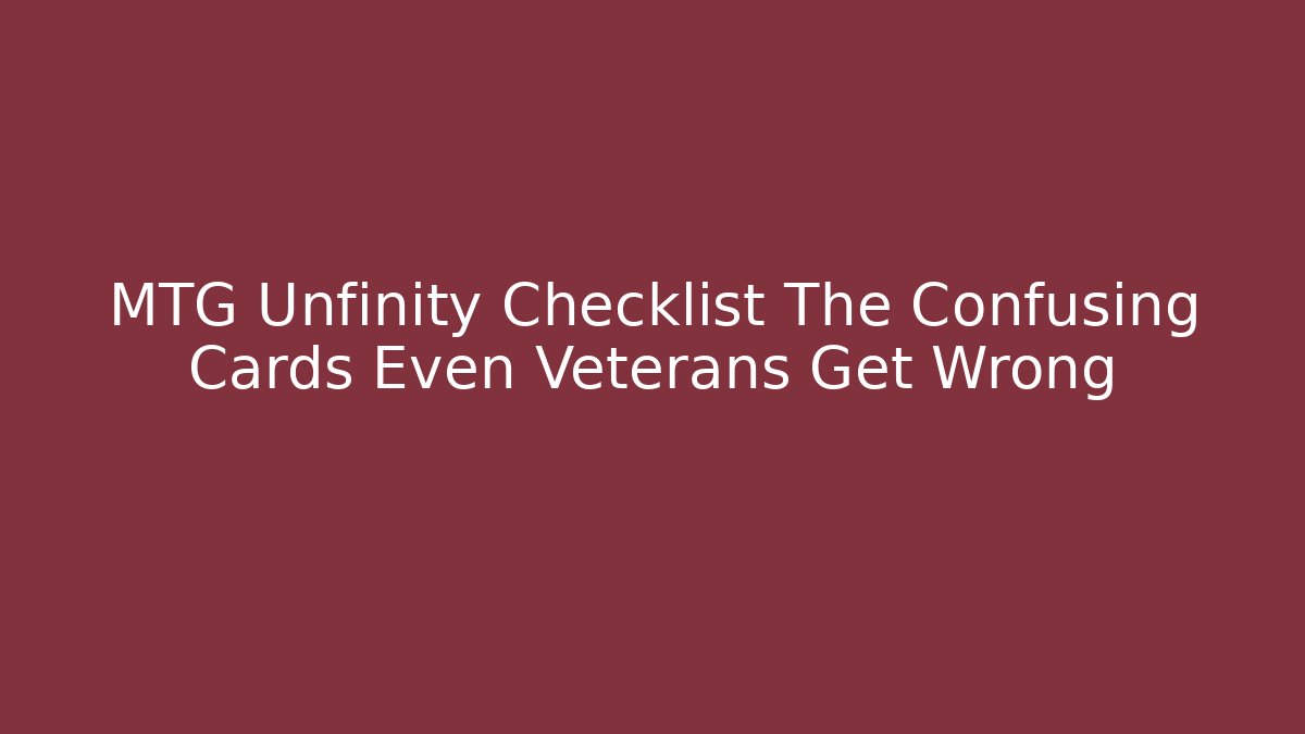 MTG Unfinity Checklist The Confusing Cards Even Veterans Get Wrong