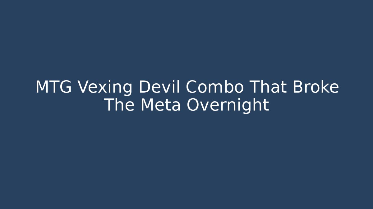 MTG Vexing Devil Combo That Broke The Meta Overnight
