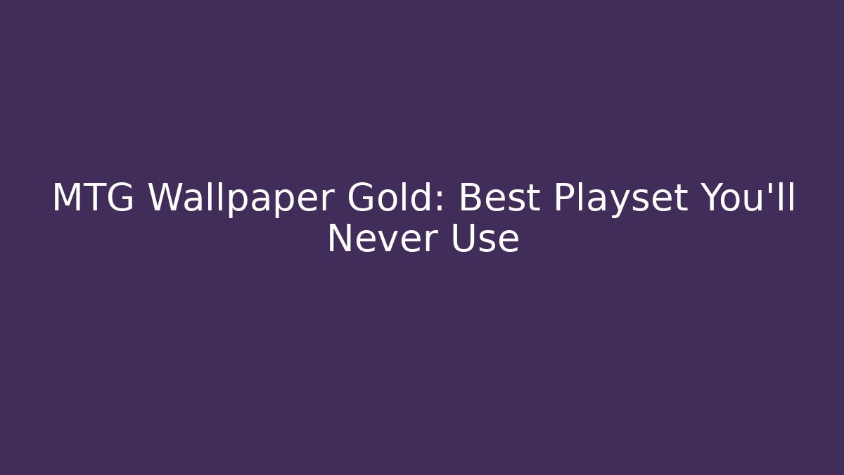 MTG Wallpaper Gold: Best Playset You'll Never Use