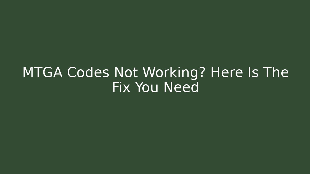 MTGA Codes Not Working? Here Is The Fix You Need - Celivion