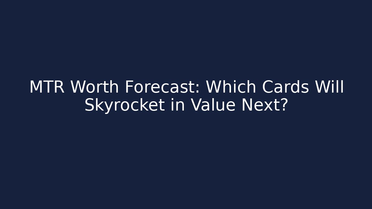 MTR Worth Forecast: Which Cards Will Skyrocket in Value Next? - Celivion