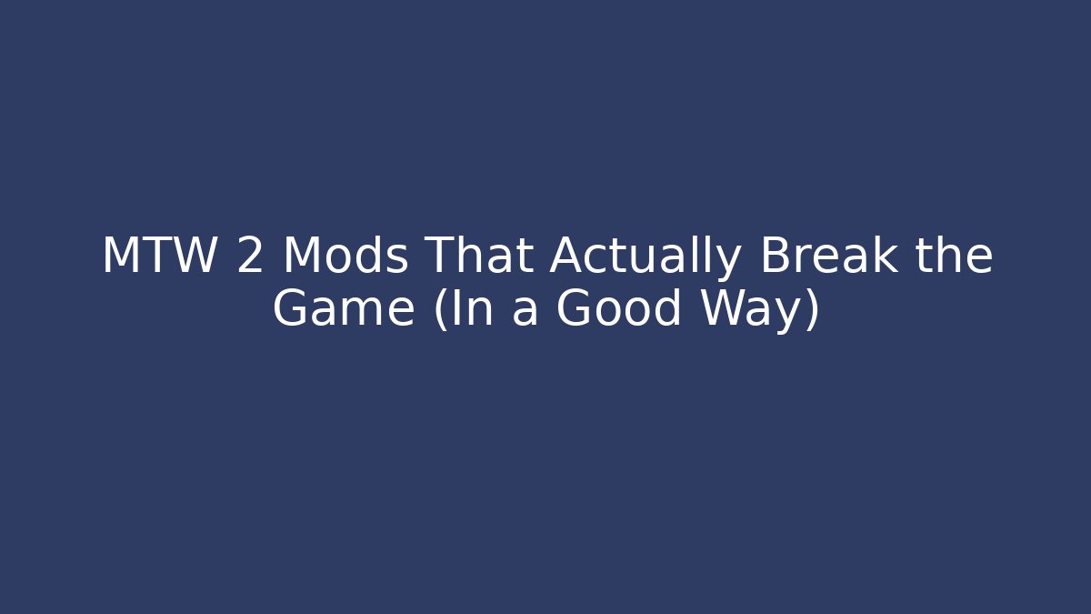 MTW 2 Mods That Actually Break the Game (In a Good Way)