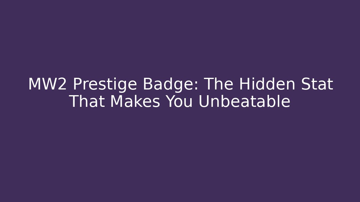 MW2 Prestige Badge: The Hidden Stat That Makes You Unbeatable