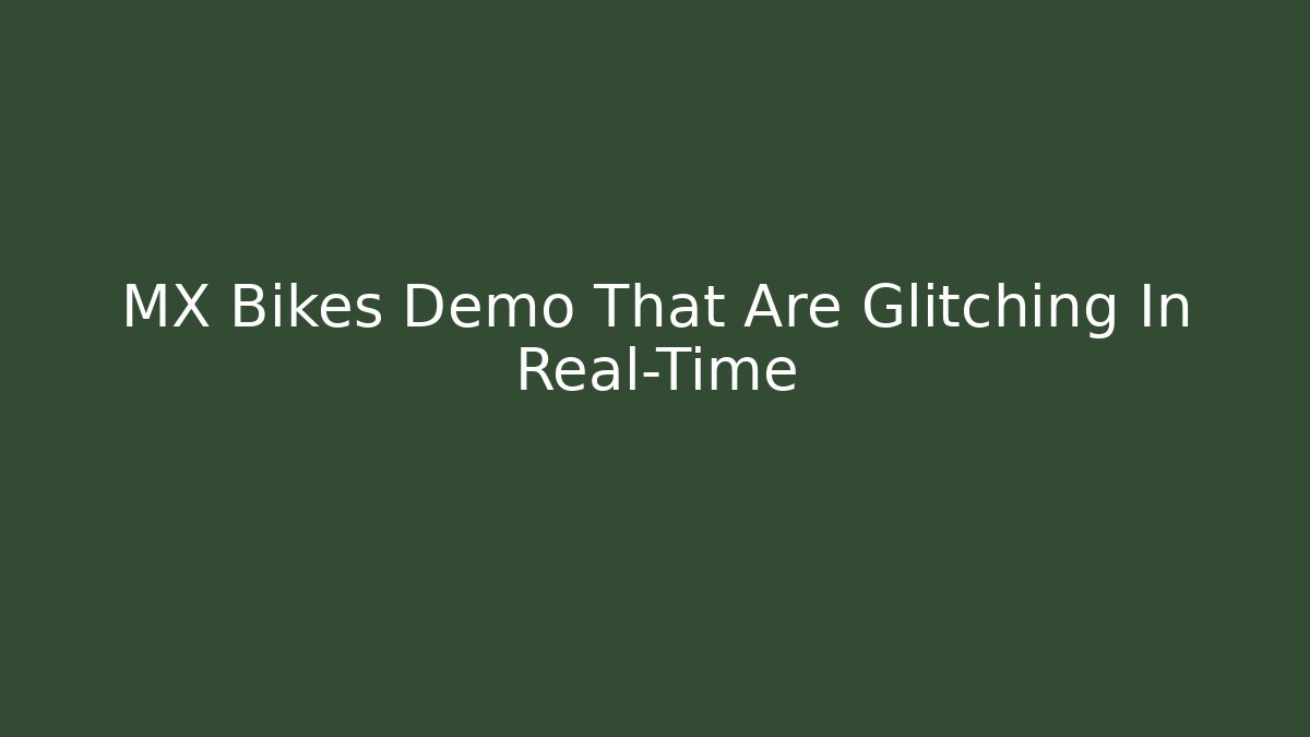 MX Bikes Demo That Are Glitching In Real-Time