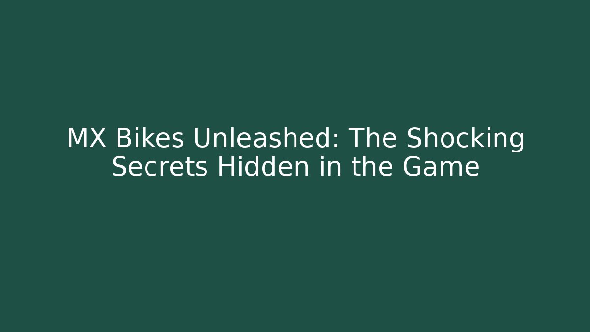 MX Bikes Unleashed: The Shocking Secrets Hidden in the Game