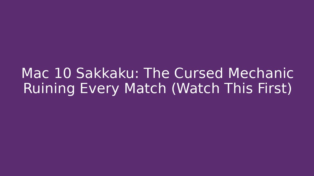 Mac 10 Sakkaku: The Cursed Mechanic Ruining Every Match (Watch This First)