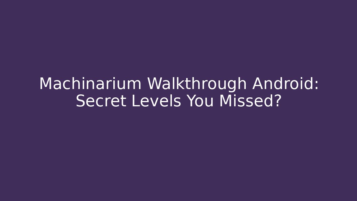 Machinarium Walkthrough Android: Secret Levels You Missed?