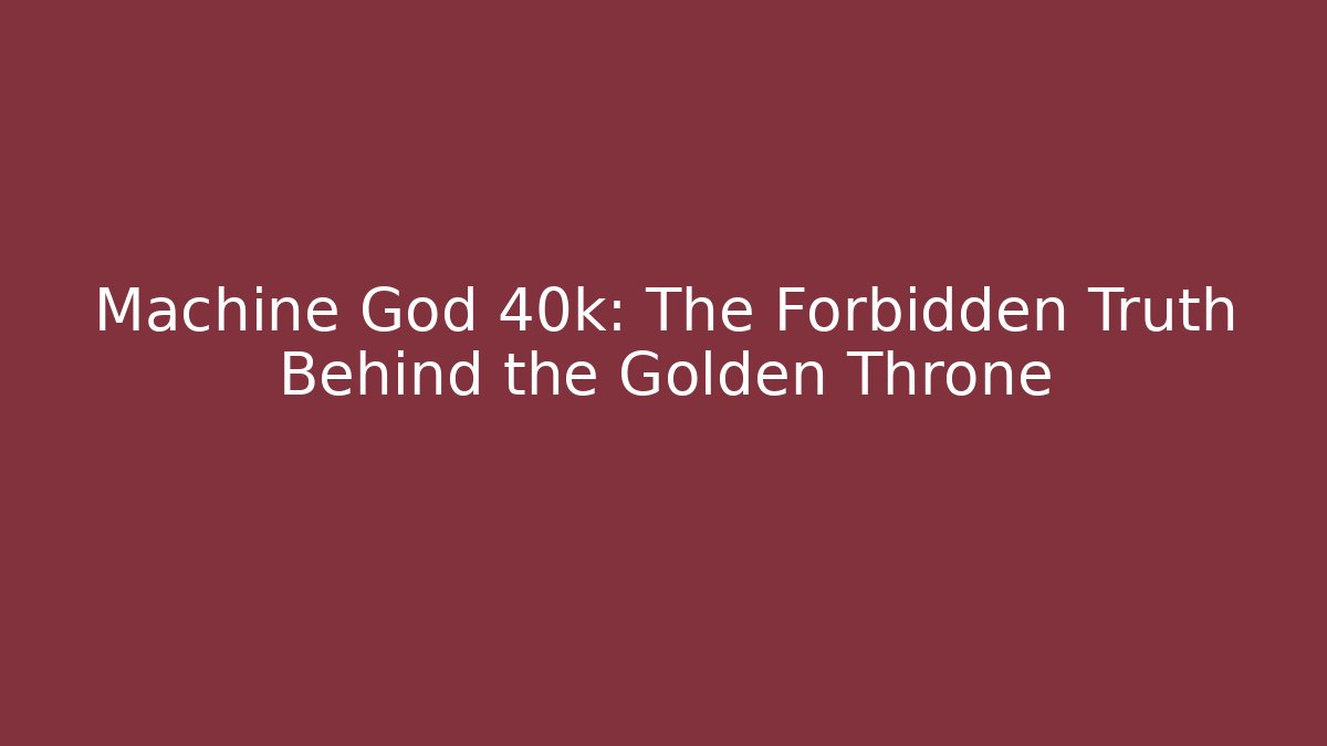 Machine God 40k: The Forbidden Truth Behind the Golden Throne