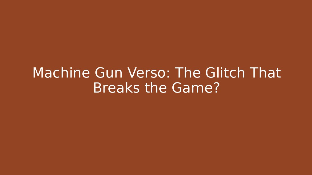 Machine Gun Verso: The Glitch That Breaks the Game? - Celivion