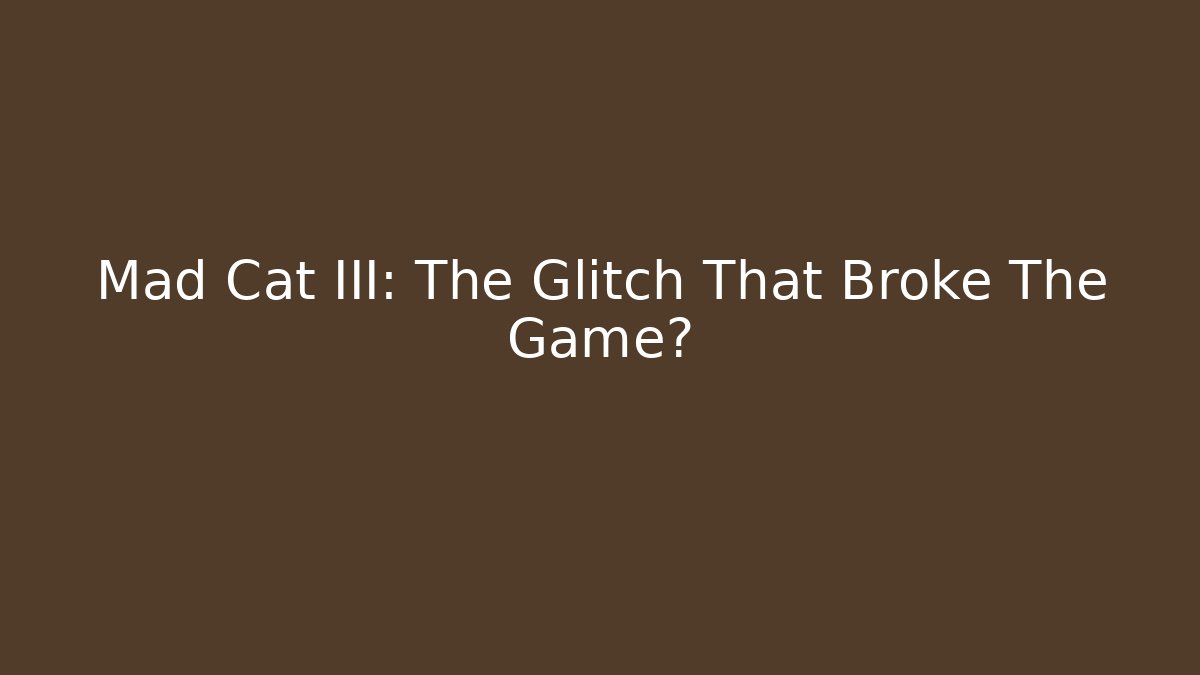 Mad Cat III: The Glitch That Broke The Game?