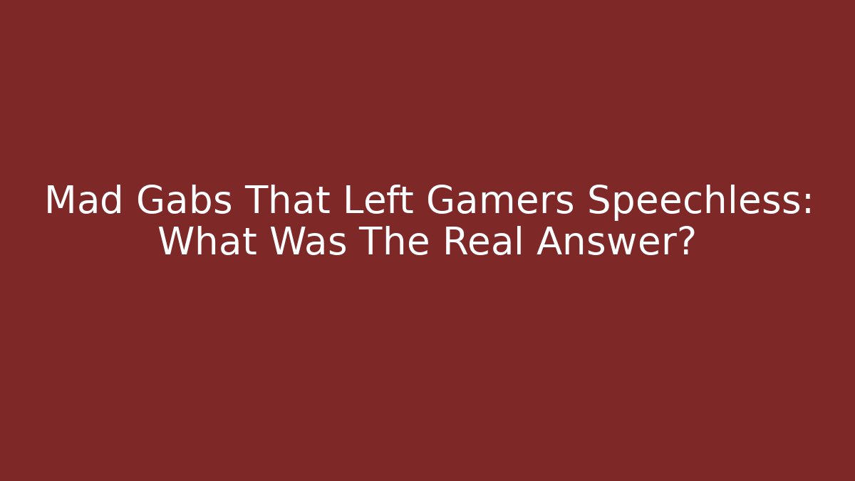 Mad Gabs That Left Gamers Speechless: What Was The Real Answer?