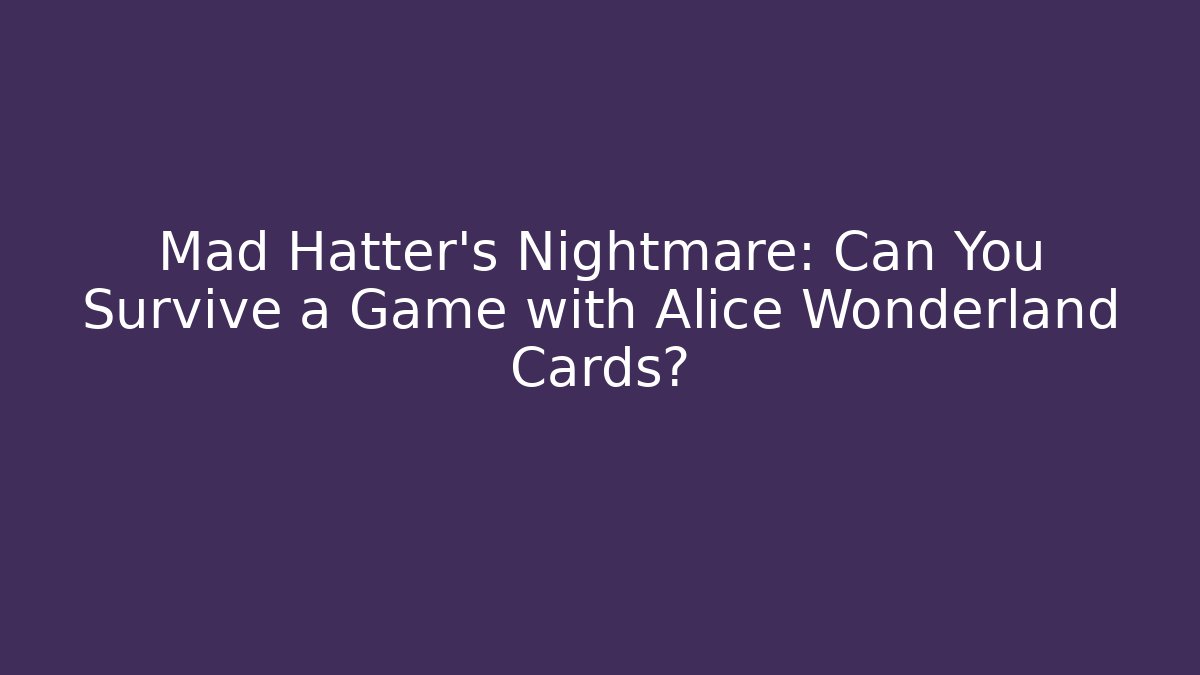 Mad Hatter's Nightmare: Can You Survive a Game with Alice Wonderland Cards?