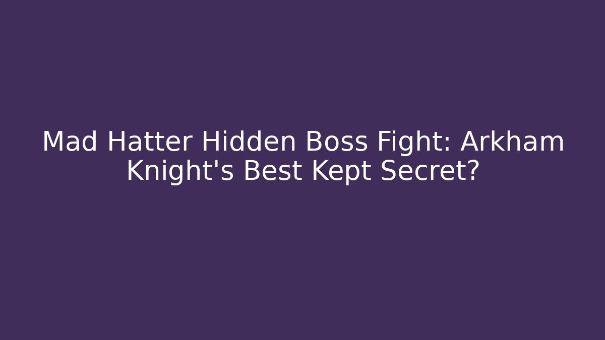Mad Hatter Hidden Boss Fight: Arkham Knight's Best Kept Secret?