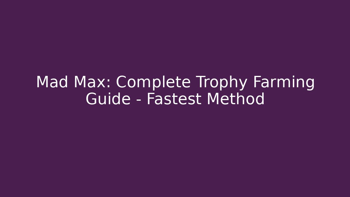 Mad Max: Complete Trophy Farming Guide - Fastest Method