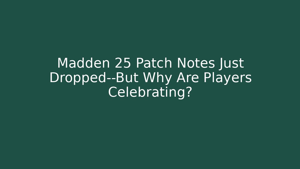 Madden 25 Patch Notes Just Dropped—But Why Are Players Celebrating?