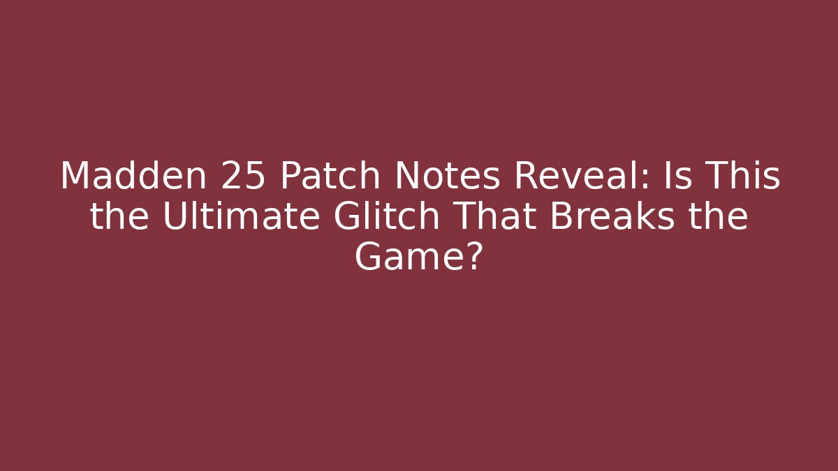 Madden 25 Patch Notes Reveal: Is This the Ultimate Glitch That Breaks the Game?
