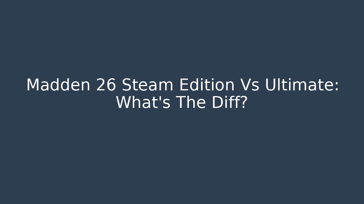 Madden 26 Steam Edition Vs Ultimate: What's The Diff?