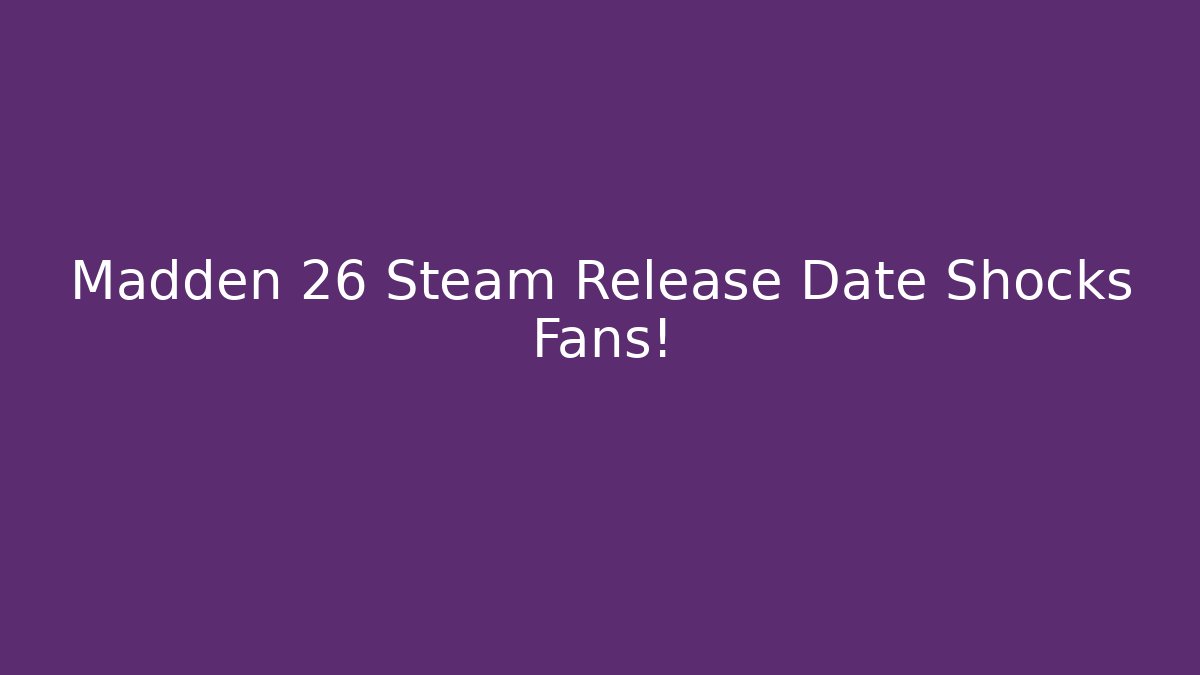 Madden 26 Steam Release Date Shocks Fans! - Celivion