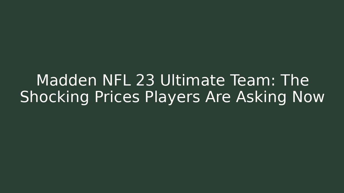 Madden NFL 23 Ultimate Team: The Shocking Prices Players Are Asking Now