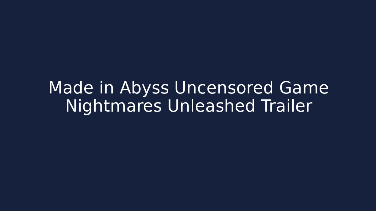 Made in Abyss Uncensored Game Nightmares Unleashed Trailer