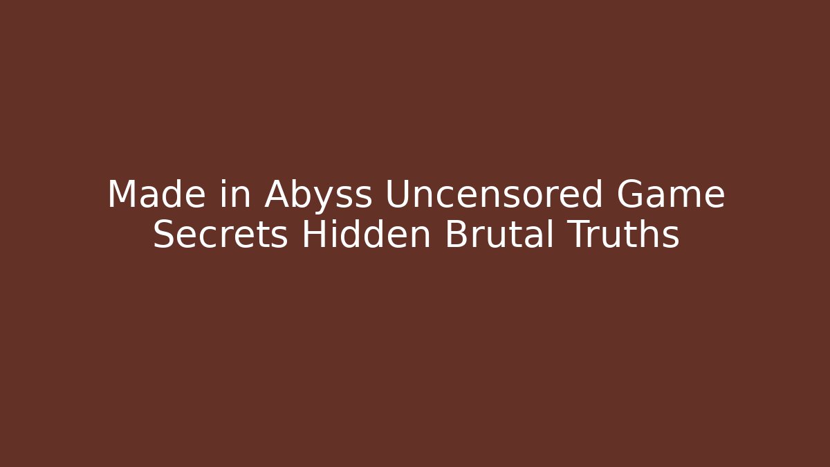 Made in Abyss Uncensored Game Secrets Hidden Brutal Truths