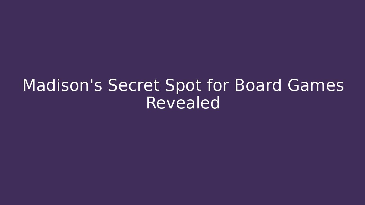 Madison’s Secret Spot for Board Games Revealed