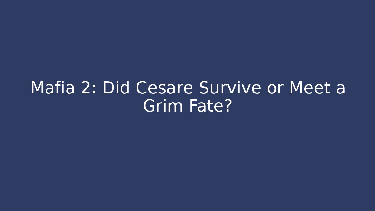Mafia 2: Did Cesare Survive or Meet a Grim Fate?