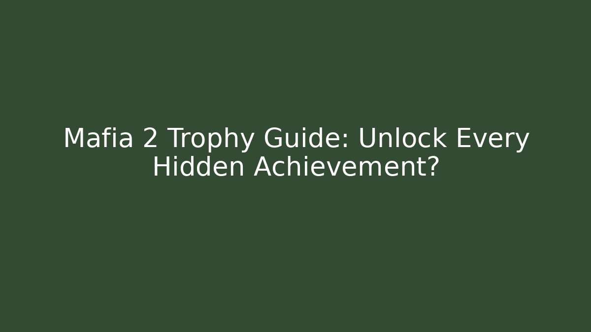 Mafia 2 Trophy Guide: Unlock Every Hidden Achievement?