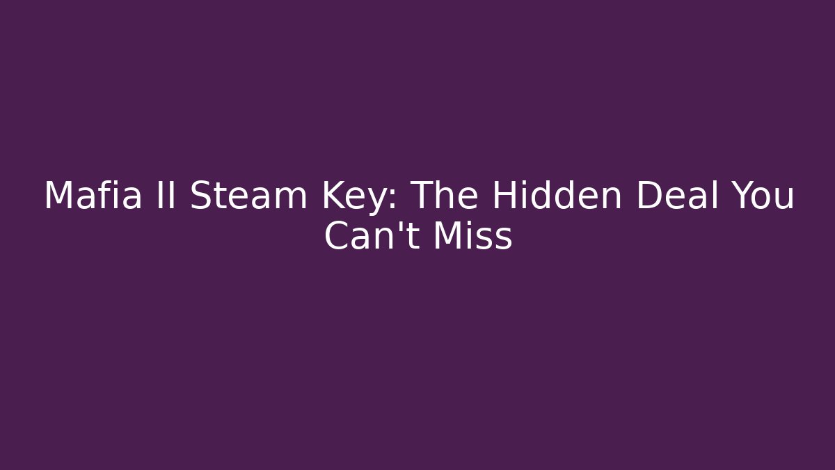 Mafia II Steam Key: The Hidden Deal You Can't Miss