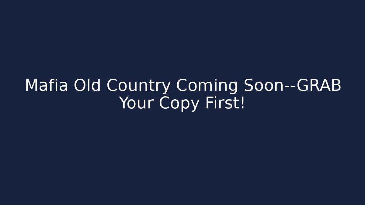 Mafia Old Country Coming Soon—GRAB Your Copy First!