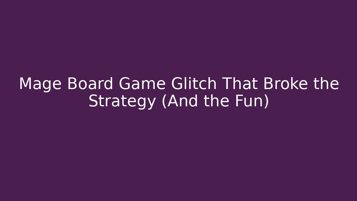 Mage Board Game Glitch That Broke the Strategy (And the Fun)