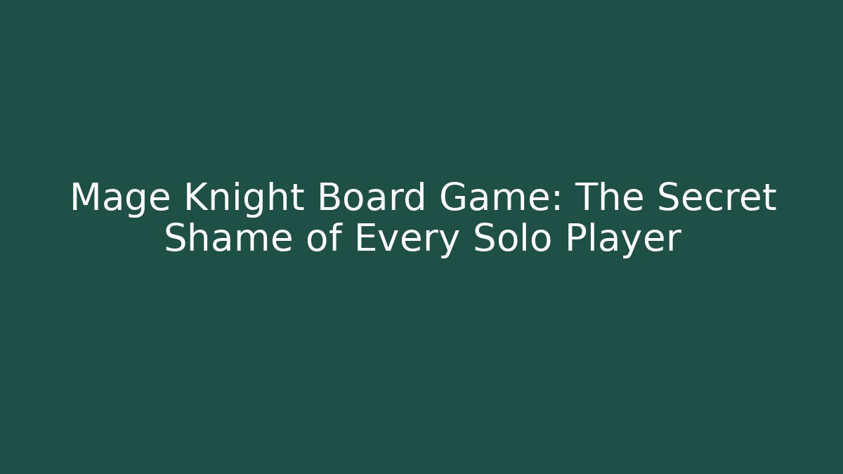 Mage Knight Board Game: The Secret Shame of Every Solo Player