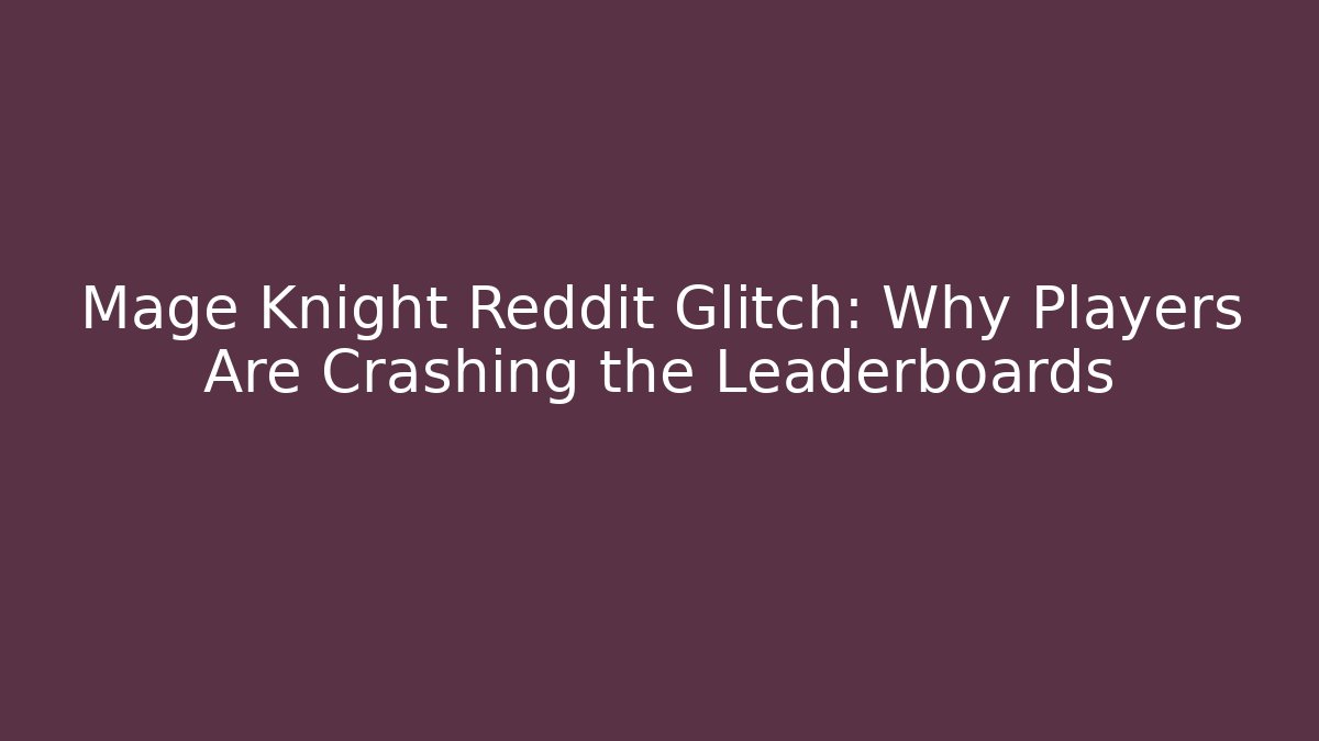 Mage Knight Reddit Glitch: Why Players Are Crashing the Leaderboards