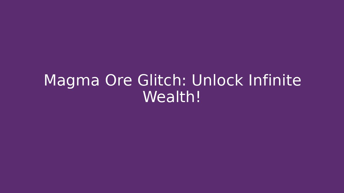 Magma Ore Glitch: Unlock Infinite Wealth!