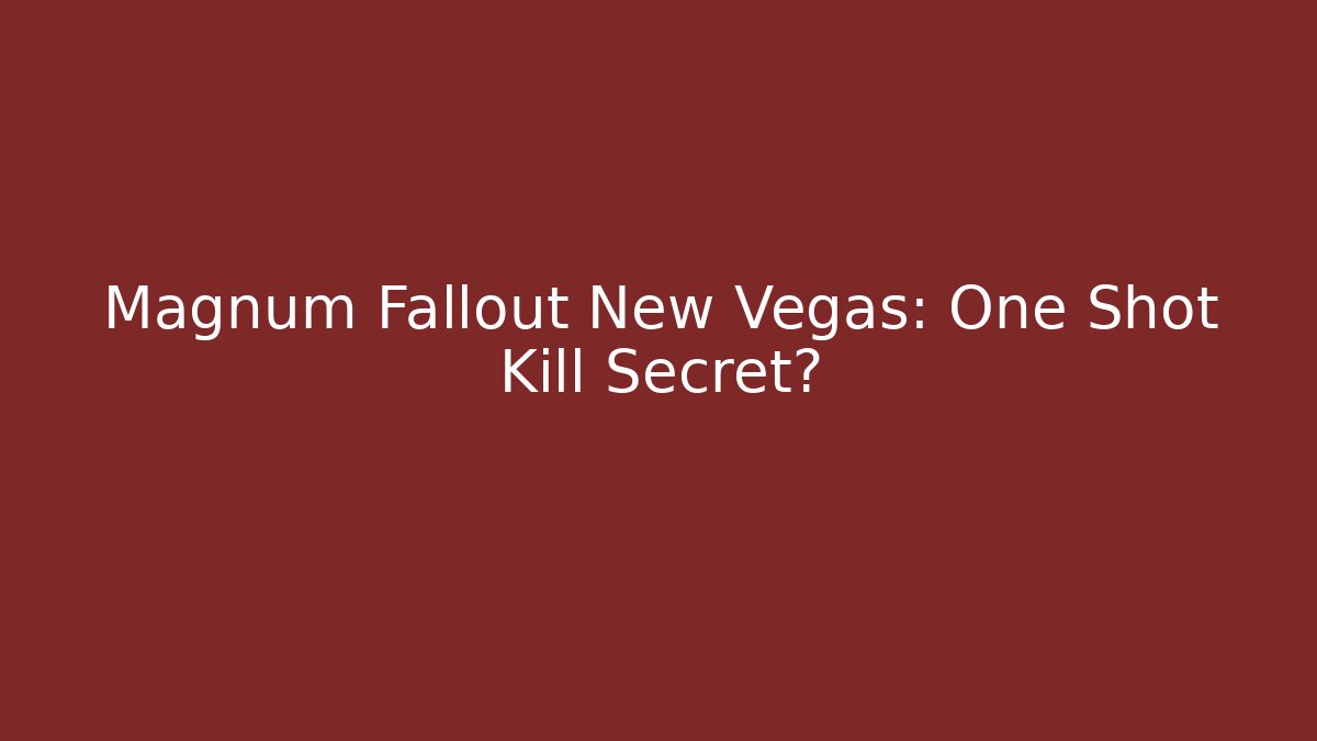 Magnum Fallout New Vegas: One Shot Kill Secret?