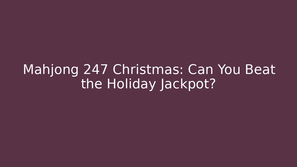 Mahjong 247 Christmas: Can You Beat the Holiday Jackpot?