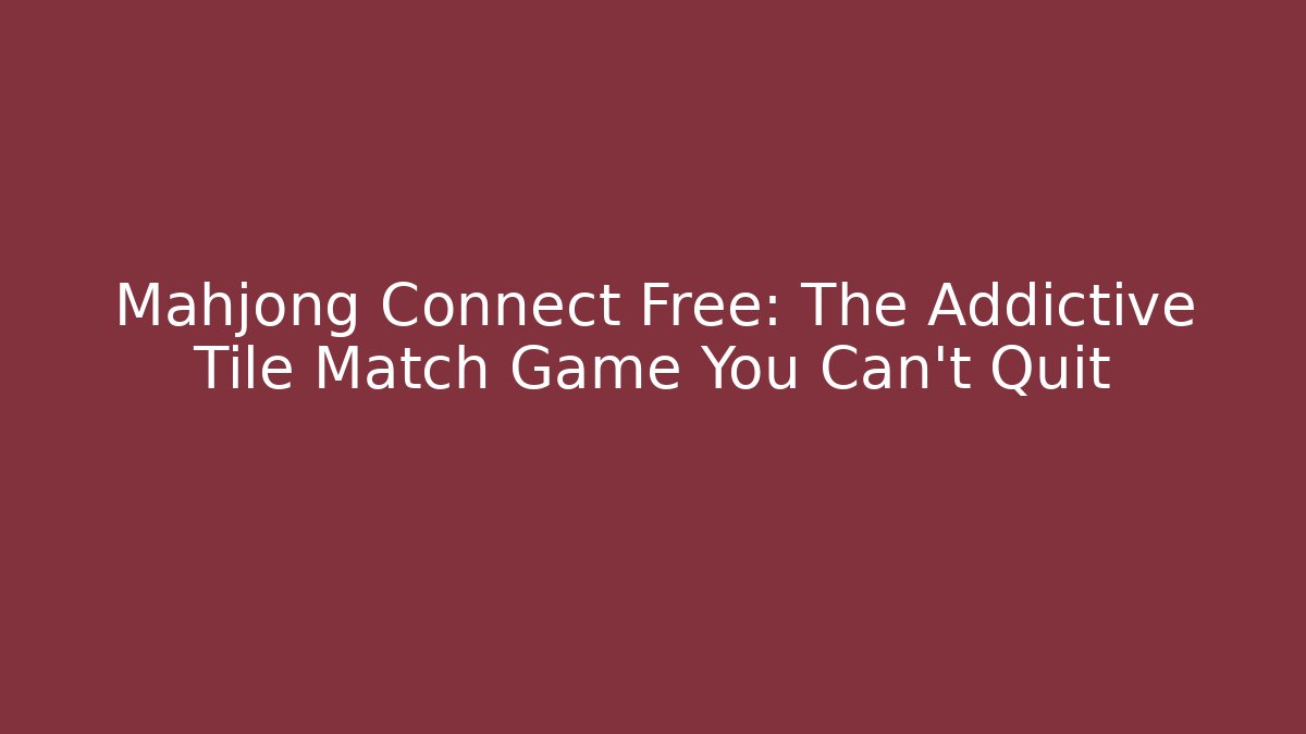 Mahjong Connect Free: The Addictive Tile Match Game You Can't Quit