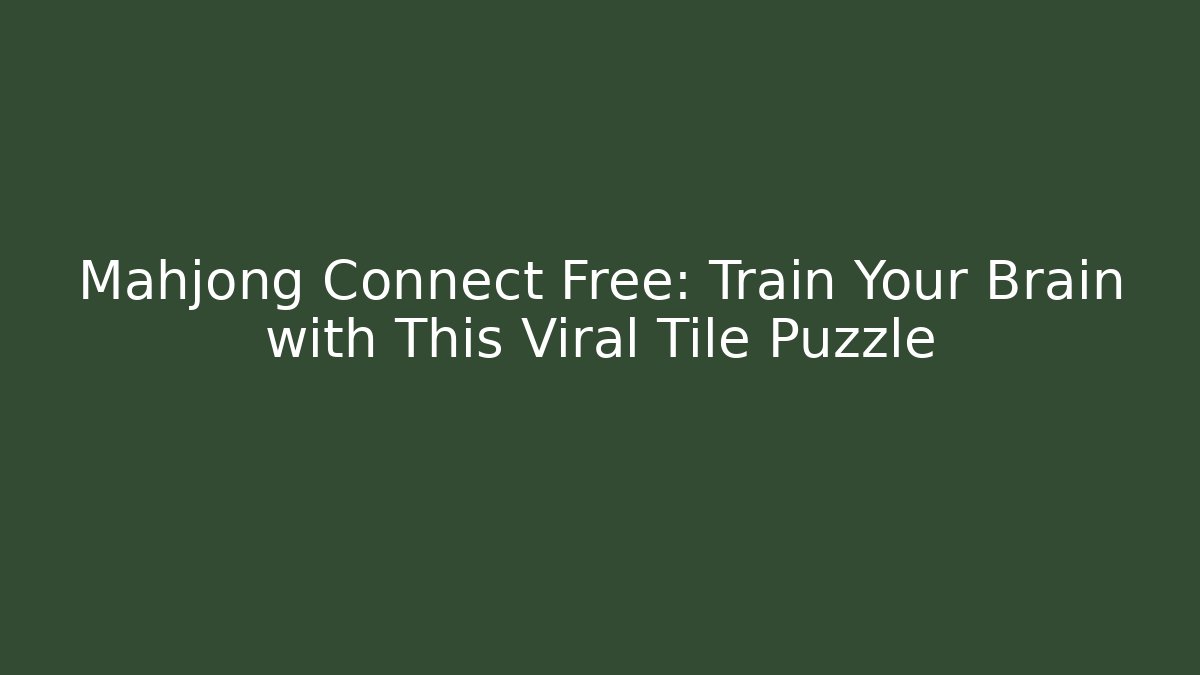 Mahjong Connect Free: Train Your Brain with This Viral Tile Puzzle