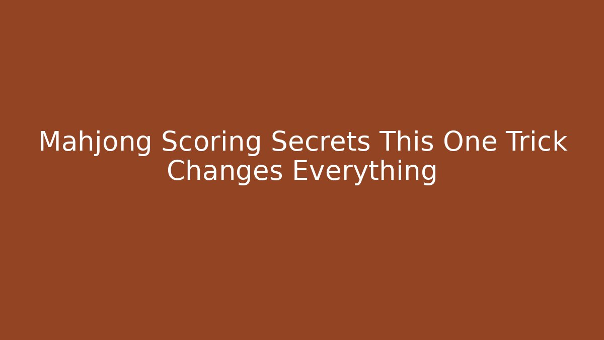 Mahjong Scoring Secrets This One Trick Changes Everything - Celivion