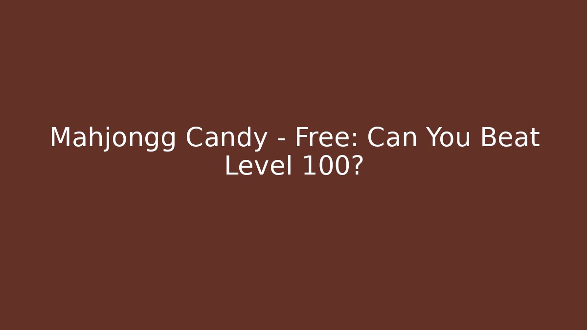 Mahjongg Candy - Free: Can You Beat Level 100?